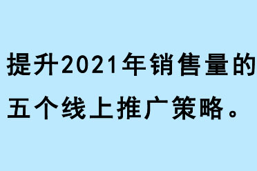 提升2021年銷售量的五個線上推廣策略