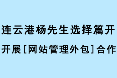 連云港楊先生選擇篇開開展[網站管理外包]合作